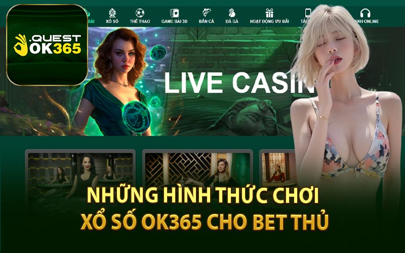 Những Hình Thức Chơi Xổ Số OK365 Cho Bet Thủ